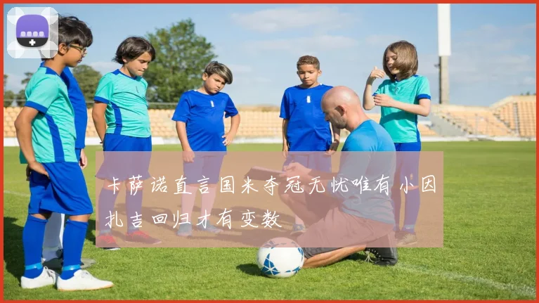 卡萨诺直言国米夺冠无忧唯有小因扎吉回归才有变数