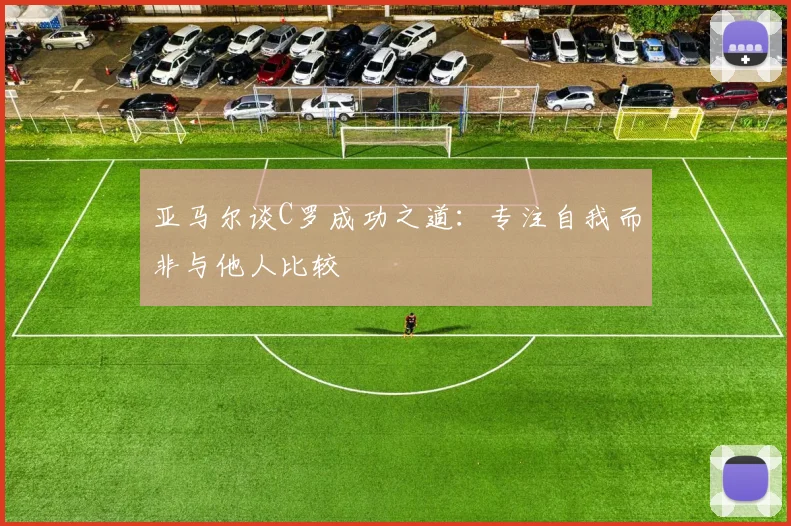 亚马尔谈C罗成功之道：专注自我而非与他人比较