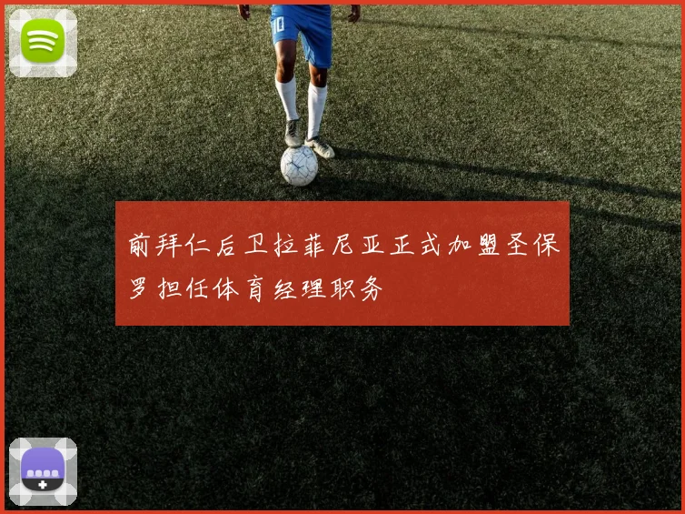 前拜仁后卫拉菲尼亚正式加盟圣保罗担任体育经理职务