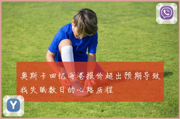 奥斯卡回忆海港报价超出预期导致我失眠数日的心路历程