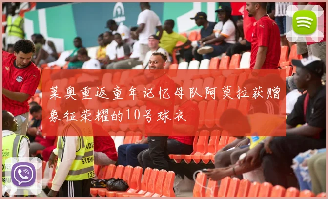 莱奥重返童年记忆母队阿莫拉获赠象征荣耀的10号球衣